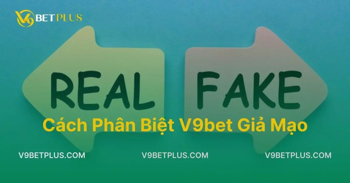 Cách phân biệt V9bet giả mạo đơn giản nhất