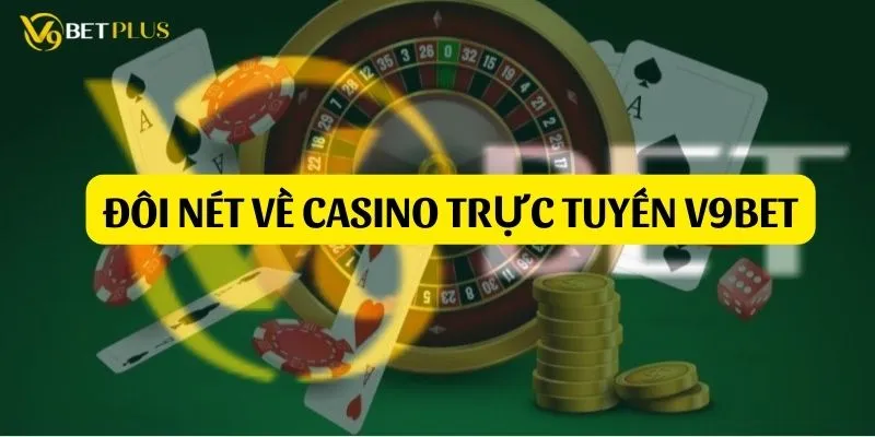 Đôi nét về casino trực tuyến tại V9bet